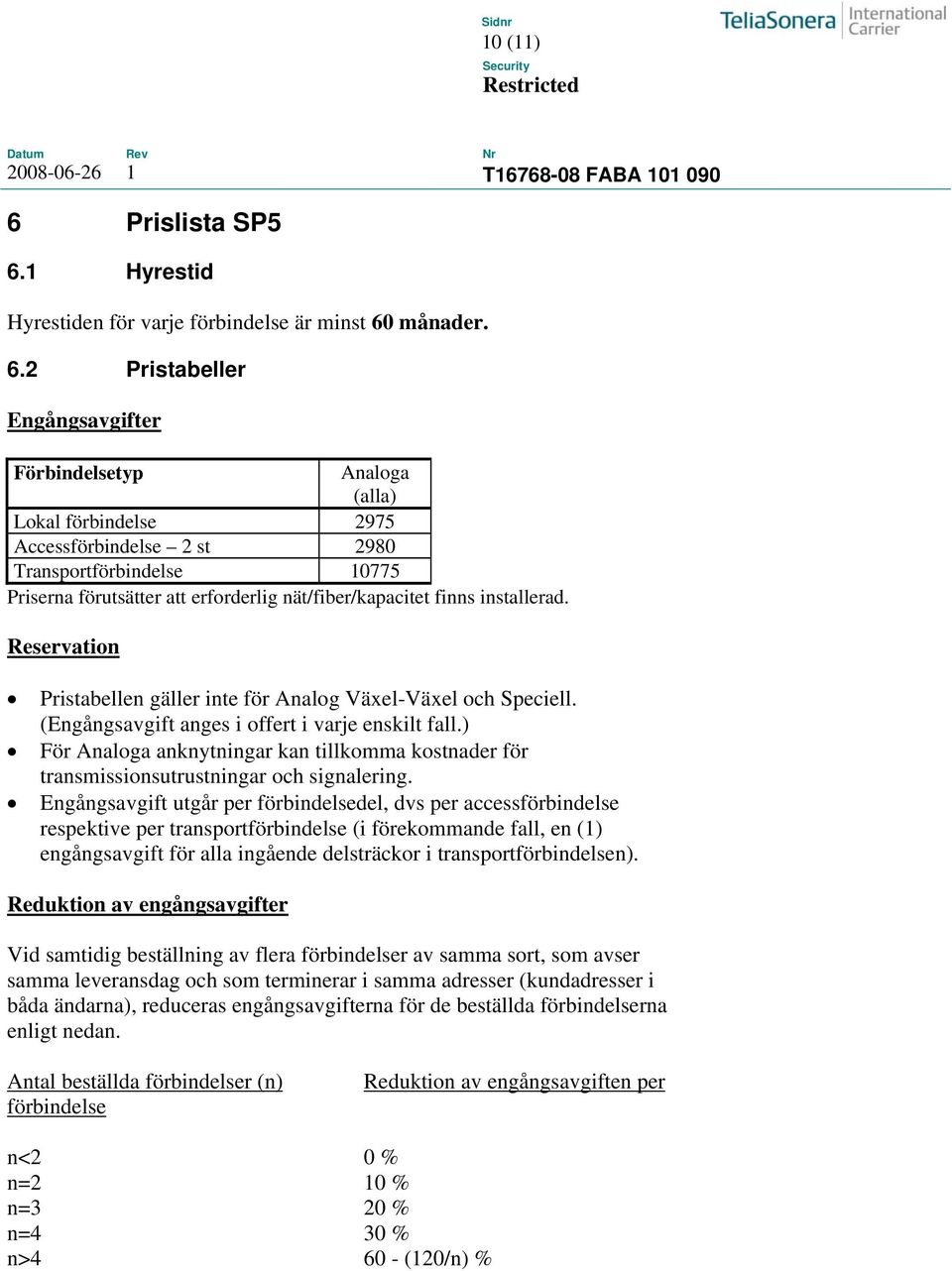 1 Hyrestid Hyrestiden för varje förbindelse är minst 60