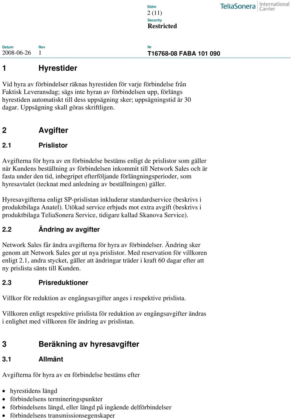 1 Prislistor Avgifterna för hyra av en förbindelse bestäms enligt de prislistor som gäller när Kundens beställning av förbindelsen inkommit till Network Sales och är fasta under den tid, inbegripet