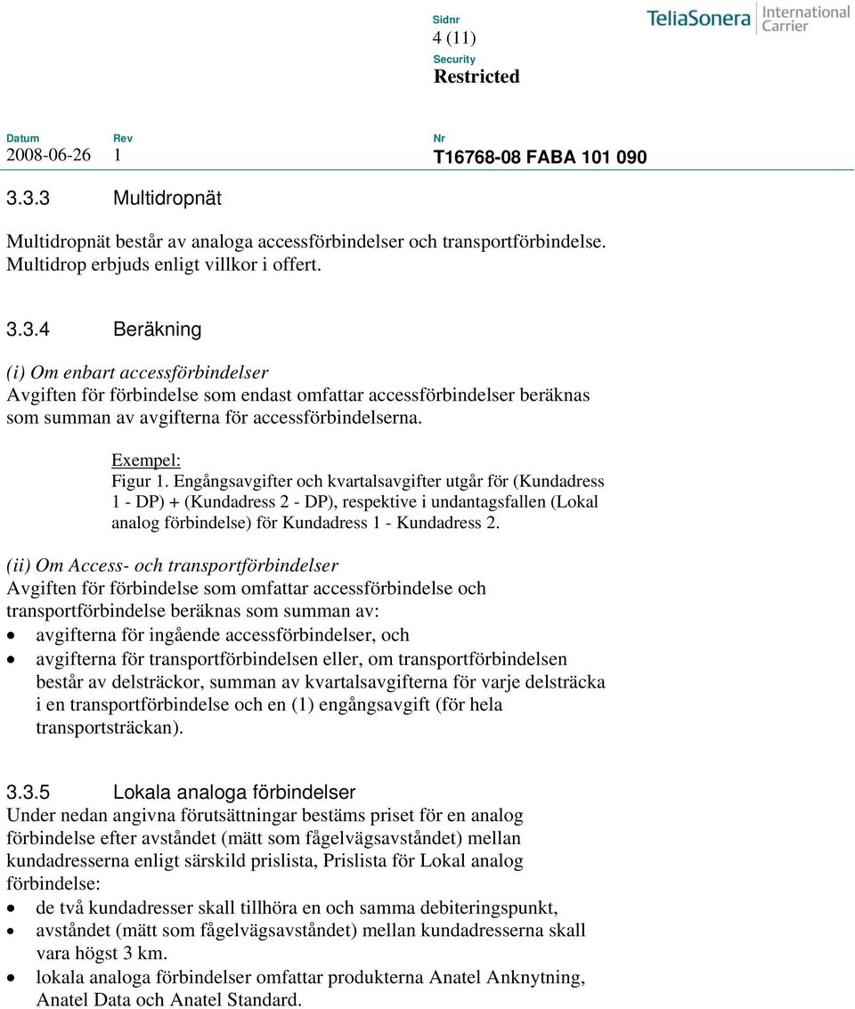 (ii) Om Access- och transportförbindelser Avgiften för förbindelse som omfattar accessförbindelse och transportförbindelse beräknas som summan av: avgifterna för ingående accessförbindelser, och