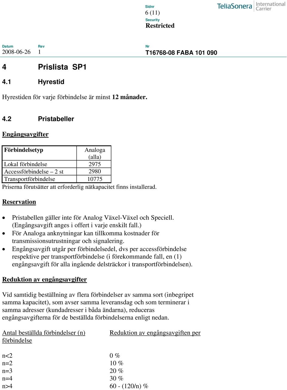 1 Hyrestid Hyrestiden för varje förbindelse är minst 12 månader. 4.