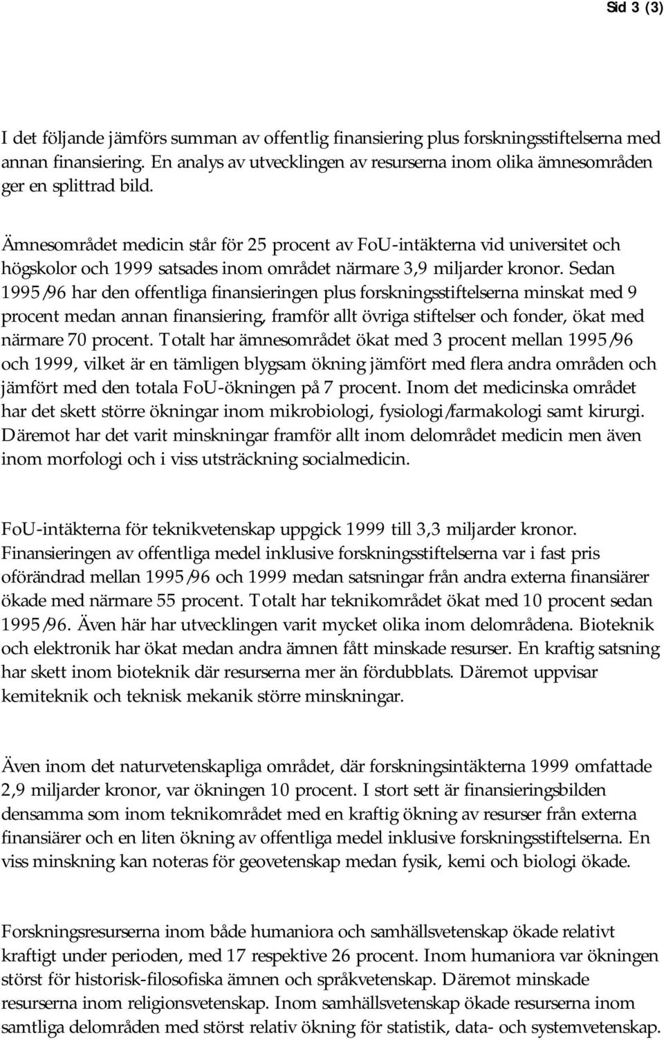 Ämnesområdet medicin står för 25 procent av FoU-intäkterna vid universitet och högskolor och 1999 satsades inom området närmare 3,9 miljarder kronor.