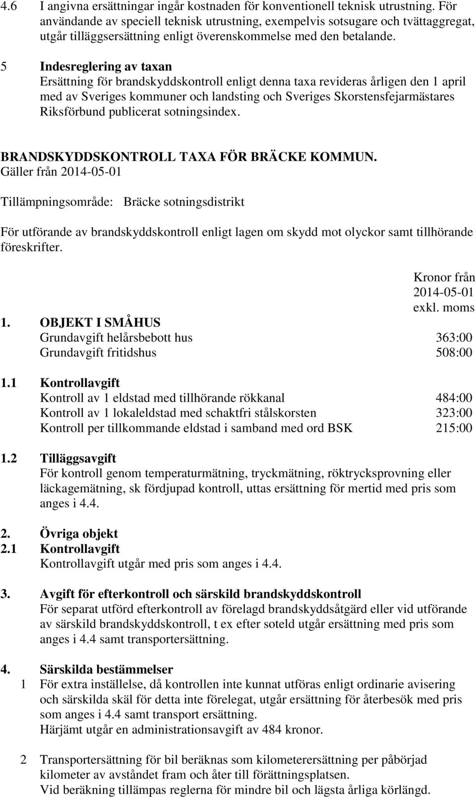 5 Indesreglering av taxan Ersättning för brandskyddskontroll enligt denna taxa revideras årligen den 1 april med av Sveriges kommuner och landsting och Sveriges Skorstensfejarmästares Riksförbund