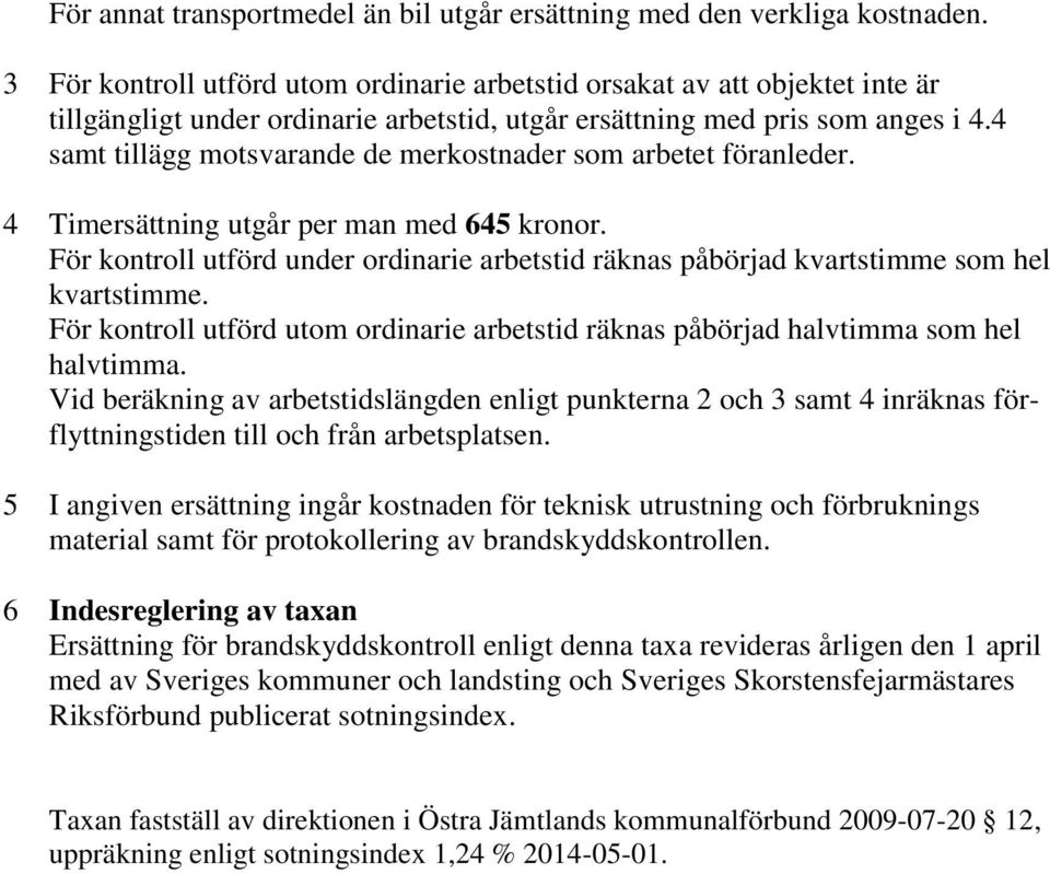 4 samt tillägg motsvarande de merkostnader som arbetet föranleder. 4 Timersättning utgår per man med 645 kronor.