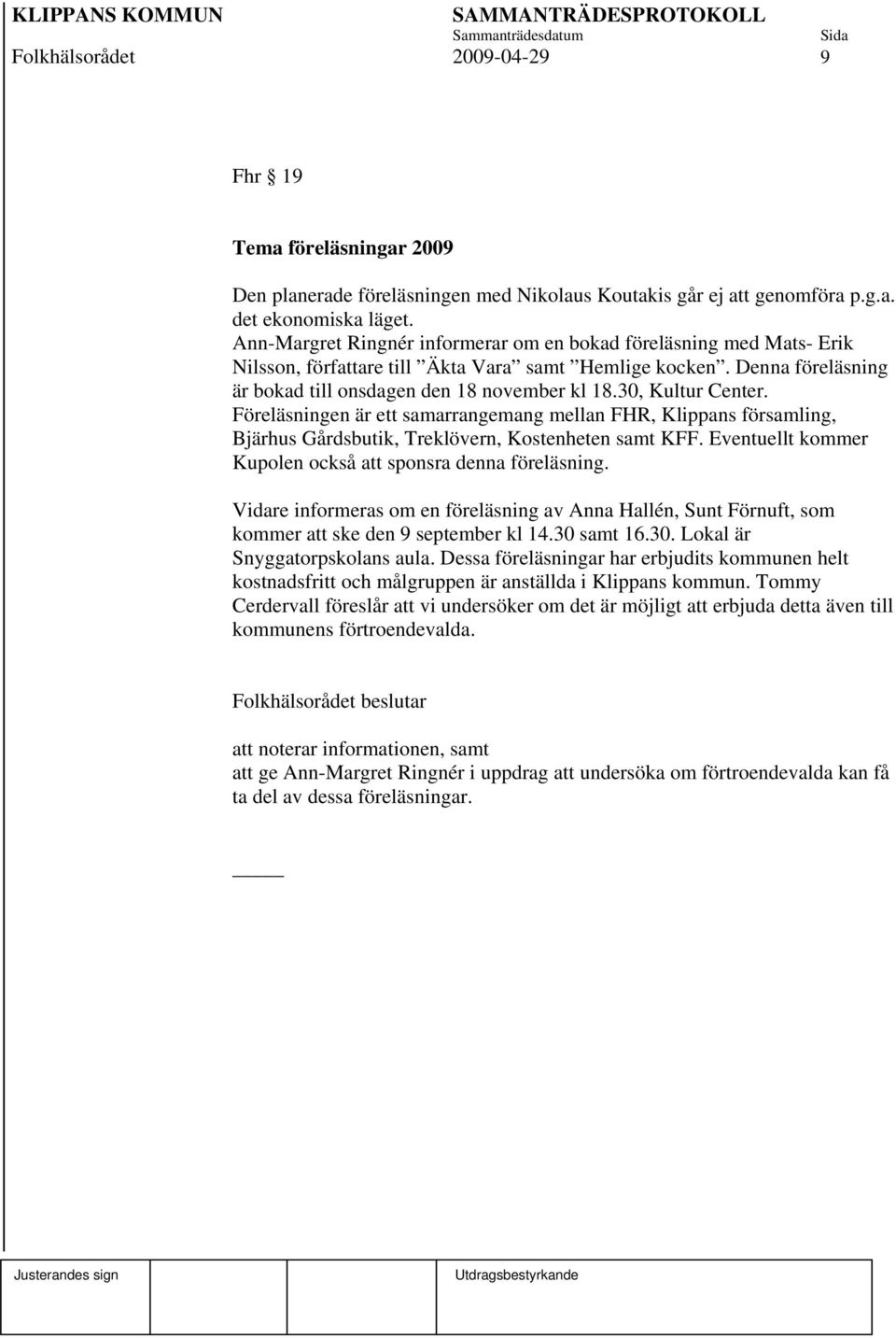 30, Kultur Center. Föreläsningen är ett samarrangemang mellan FHR, Klippans församling, Bjärhus Gårdsbutik, Treklövern, Kostenheten samt KFF.