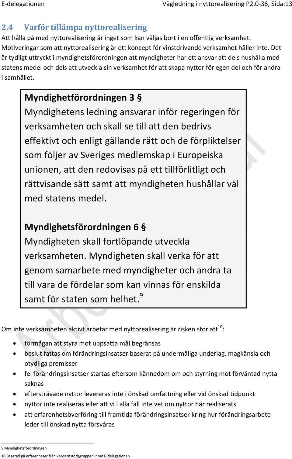 Det är tydligt uttryckt i myndighetsförordningen att myndigheter har ett ansvar att dels hushålla med statens medel och dels att utveckla sin verksamhet för att skapa nyttor för egen del och för