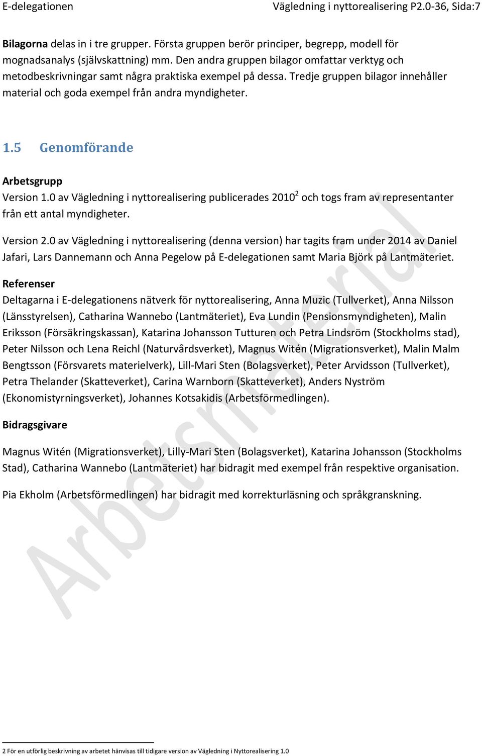 5 Genomförande Arbetsgrupp Version 1.0 av Vägledning i nyttorealisering publicerades 2010 2 och togs fram av representanter från ett antal myndigheter. Version 2.