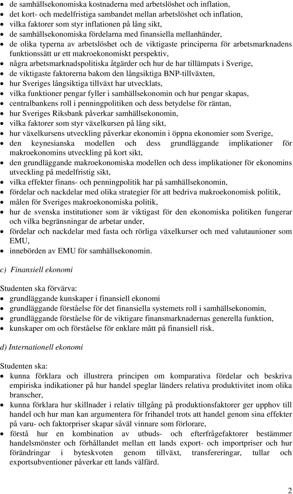 arbetsmarknadspolitiska åtgärder och hur de har tillämpats i Sverige, de viktigaste faktorerna bakom den långsiktiga BNP-tillväxten, hur Sveriges långsiktiga tillväxt har utvecklats, vilka funktioner