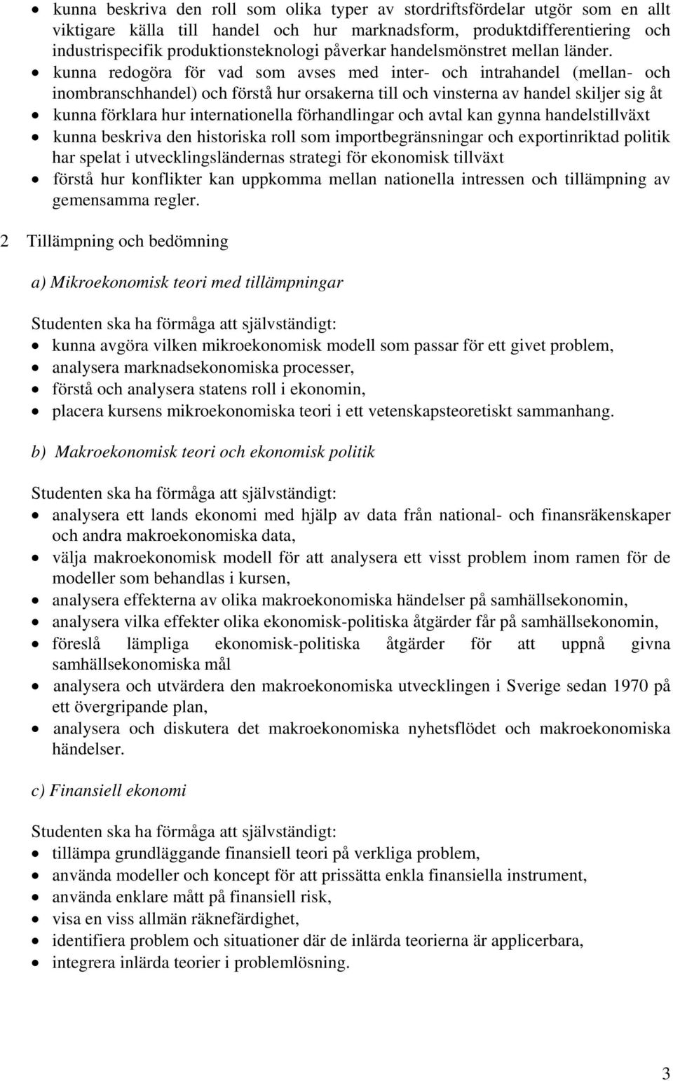 kunna redogöra för vad som avses med inter- och intrahandel (mellan- och inombranschhandel) och förstå hur orsakerna till och vinsterna av handel skiljer sig åt kunna förklara hur internationella