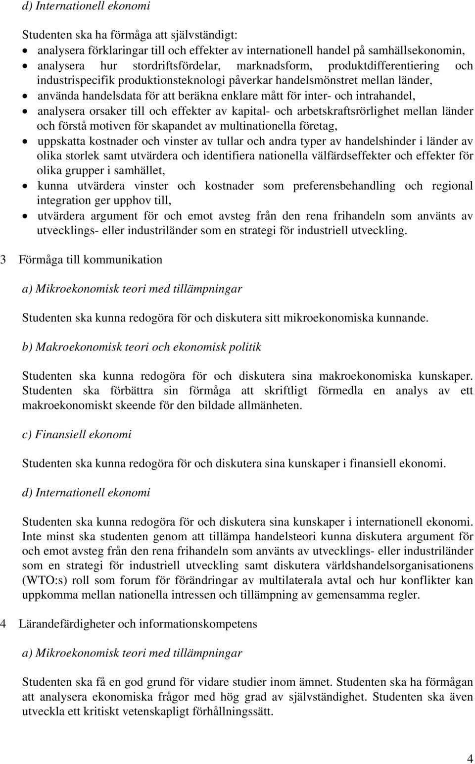 analysera orsaker till och effekter av kapital- och arbetskraftsrörlighet mellan länder och förstå motiven för skapandet av multinationella företag, uppskatta kostnader och vinster av tullar och