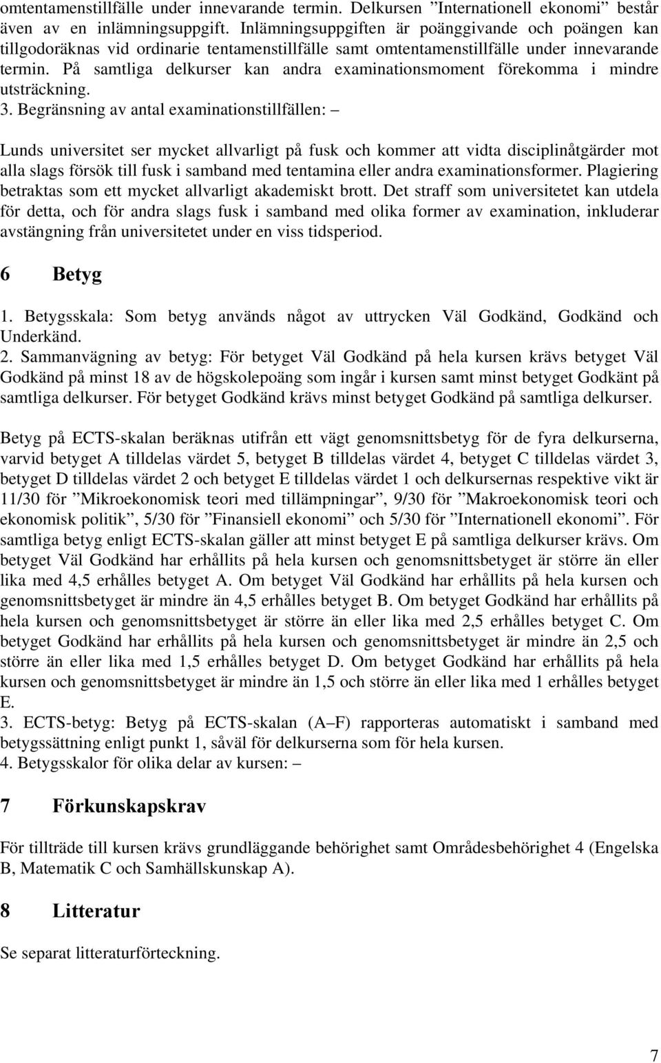 På samtliga delkurser kan andra examinationsmoment förekomma i mindre utsträckning. 3.