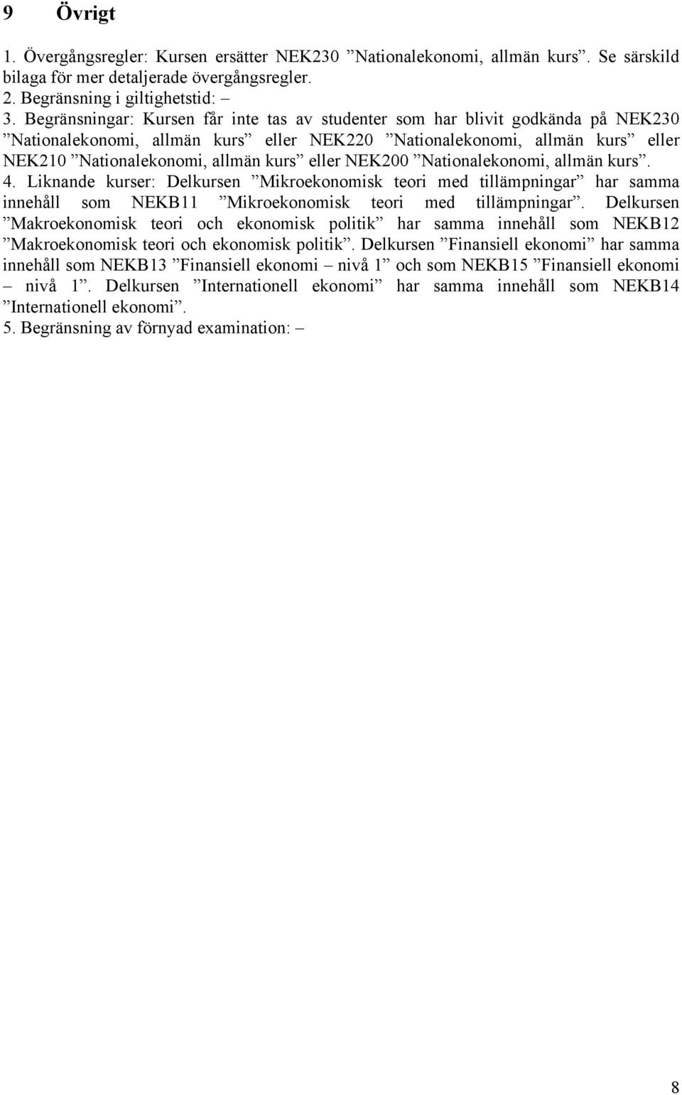 eller NEK200 Nationalekonomi, allmän kurs. 4. Liknande kurser: Delkursen Mikroekonomisk teori med tillämpningar har samma innehåll som NEKB11 Mikroekonomisk teori med tillämpningar.