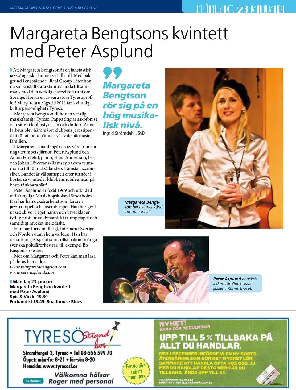 Margareta utsågs till 2011 års kvinnliga kulturpersonlighet i Tyresö. Margareta Bengtson tillhör en verklig musikfamilj i Tyresö.
