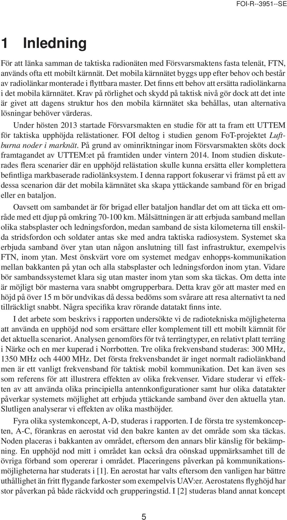 Krav på rörlighet och skydd på taktisk nivå gör dock att det inte är givet att dagens struktur hos den mobila kärnnätet ska behållas, utan alternativa lösningar behöver värderas.