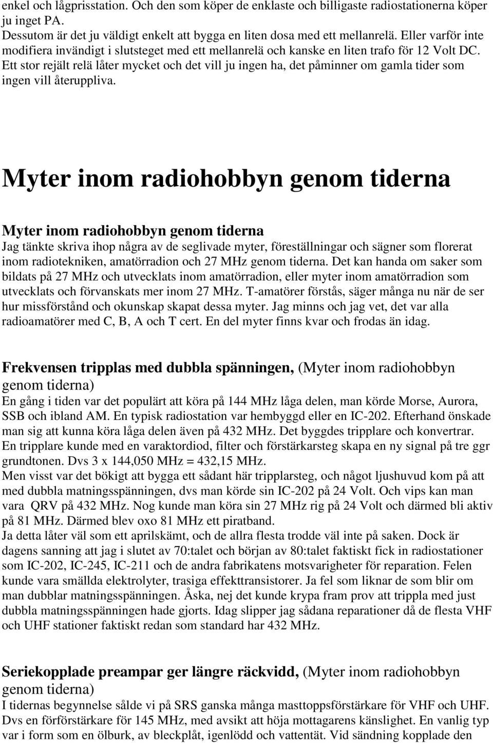 Ett stor rejält relä låter mycket och det vill ju ingen ha, det påminner om gamla tider som ingen vill återuppliva.