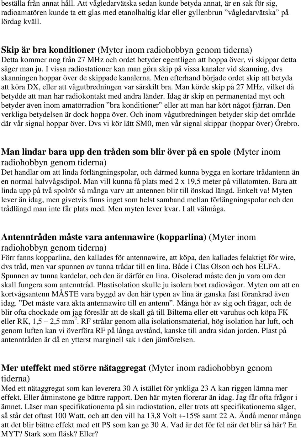 I vissa radiostationer kan man göra skip på vissa kanaler vid skanning, dvs skanningen hoppar över de skippade kanalerna.