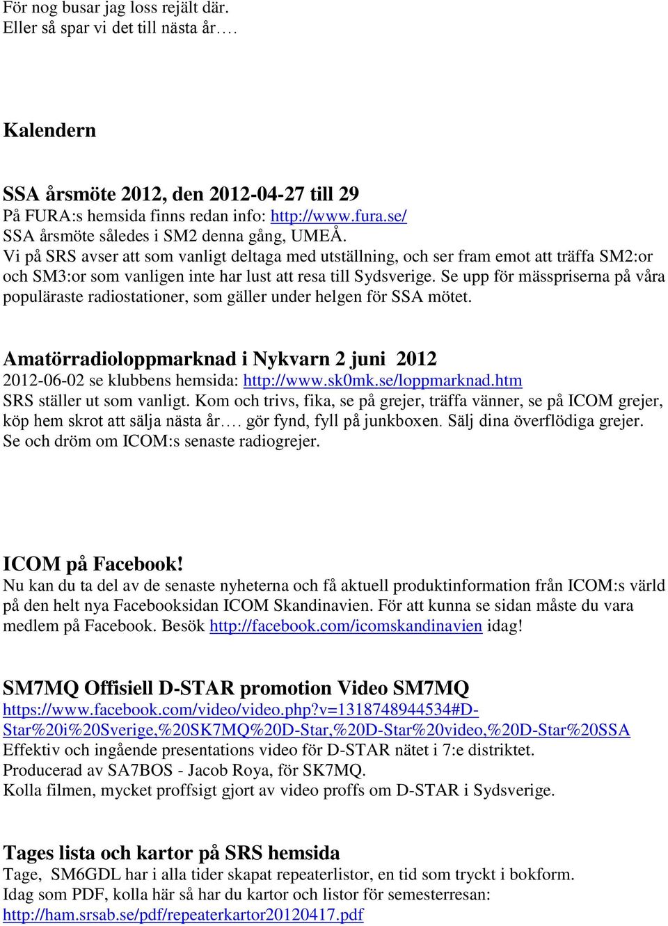 Vi på SRS avser att som vanligt deltaga med utställning, och ser fram emot att träffa SM2:or och SM3:or som vanligen inte har lust att resa till Sydsverige.