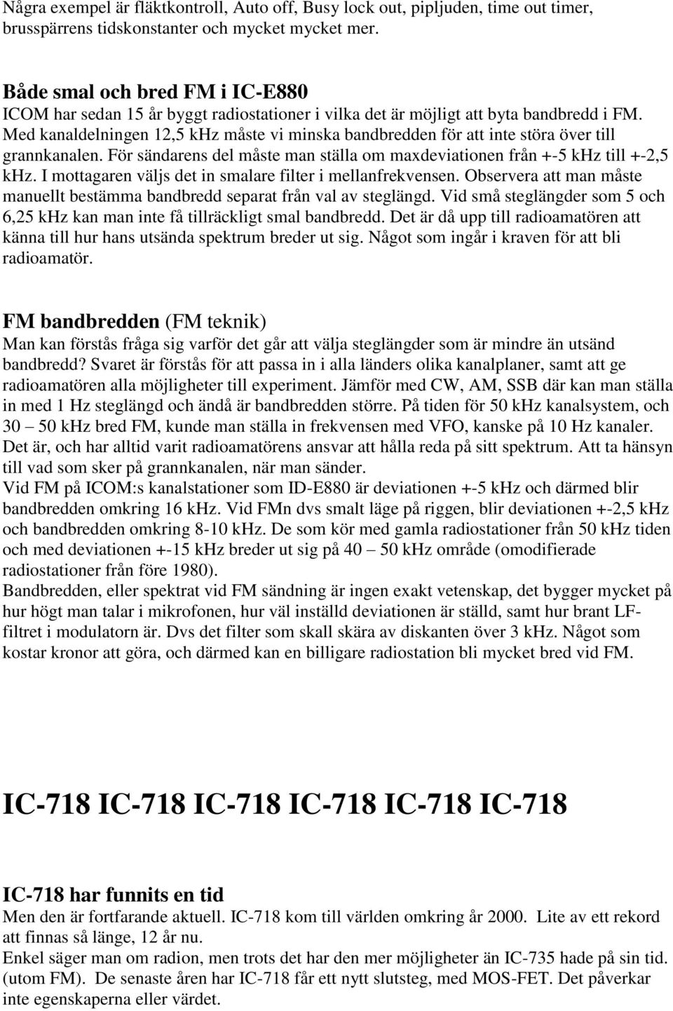 Med kanaldelningen 12,5 khz måste vi minska bandbredden för att inte störa över till grannkanalen. För sändarens del måste man ställa om maxdeviationen från +-5 khz till +-2,5 khz.