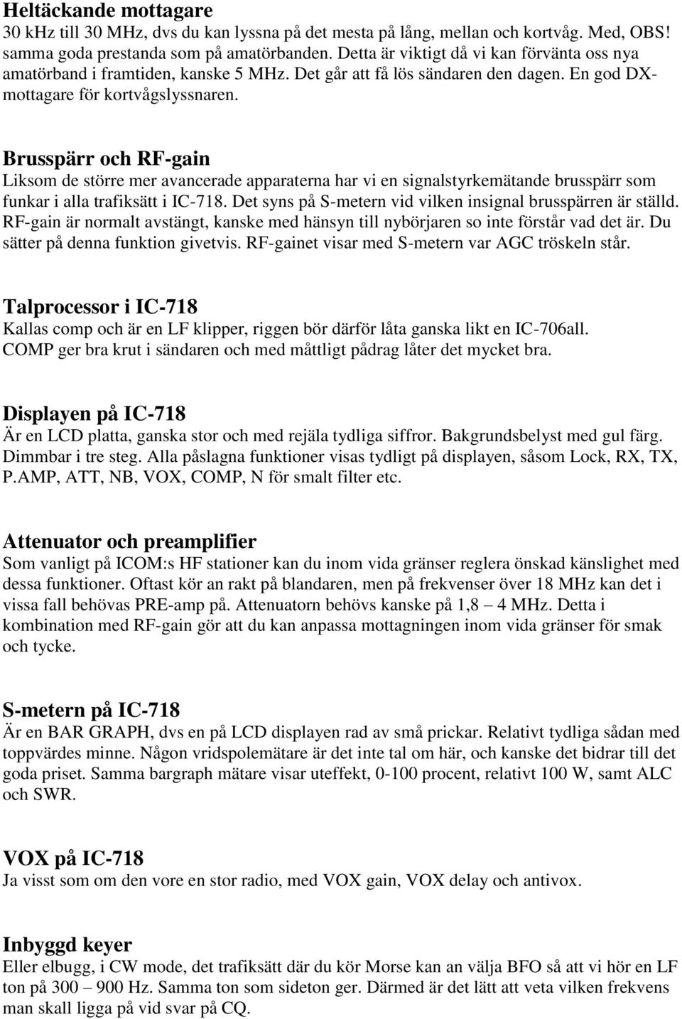 Brusspärr och RF-gain Liksom de större mer avancerade apparaterna har vi en signalstyrkemätande brusspärr som funkar i alla trafiksätt i IC-718.