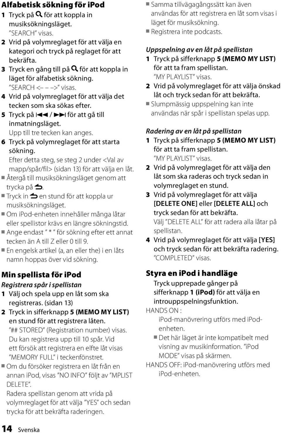 5 Tryck på 4 / för att gå till inmatningsläget. Upp till tre tecken kan anges. 6 Tryck på volymreglaget för att starta sökning.
