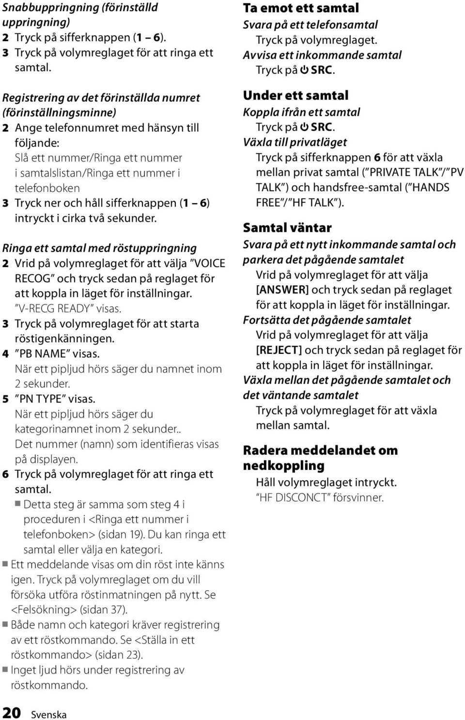 ner och håll sifferknappen (1 6) intryckt i cirka två sekunder.