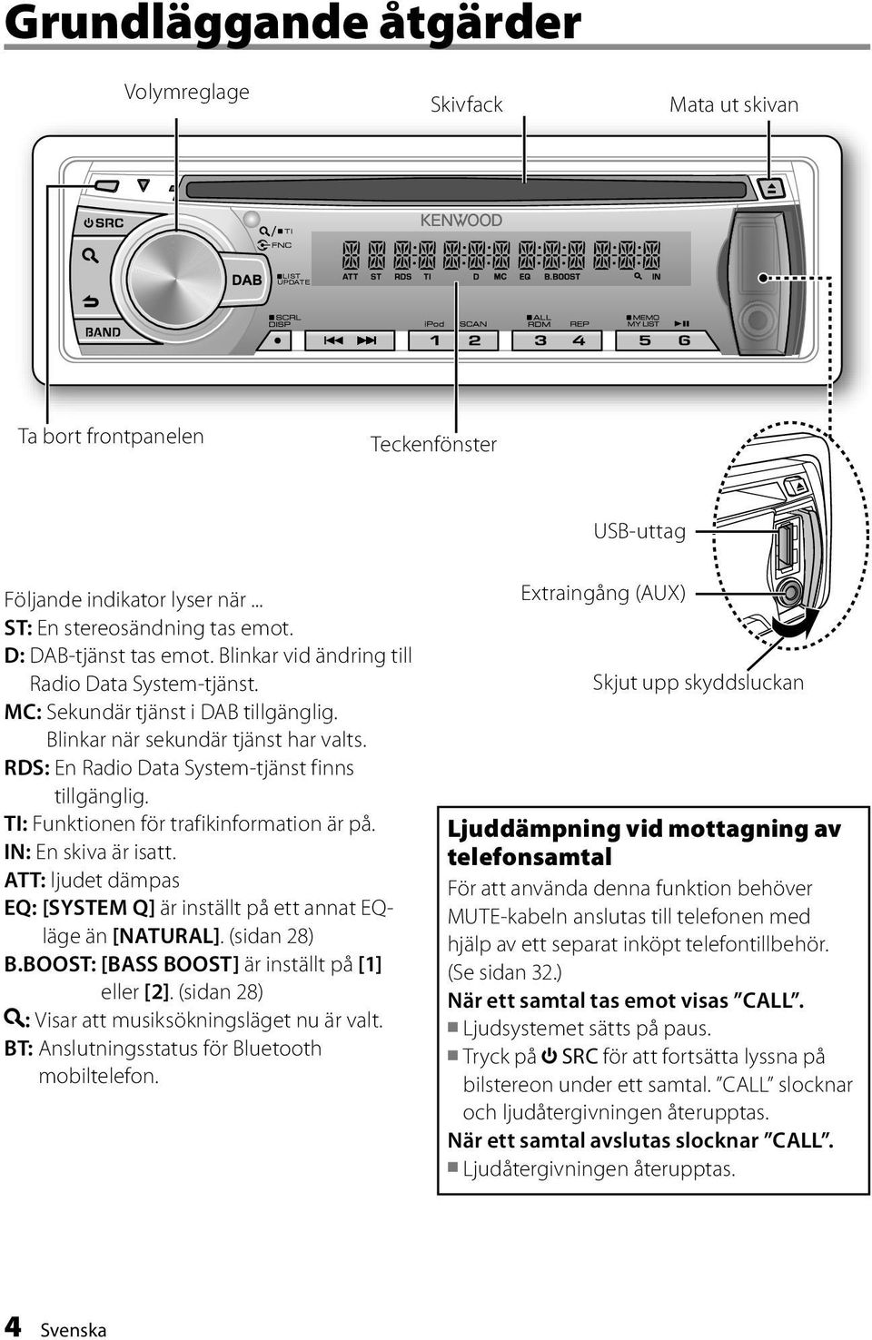 RDS: En Radio Data System-tjänst finns tillgänglig. TI: Funktionen för trafikinformation är på. IN: En skiva är isatt. ATT: ljudet dämpas EQ: [SYSTEM Q] är inställt på ett annat EQläge än [NATURAL].