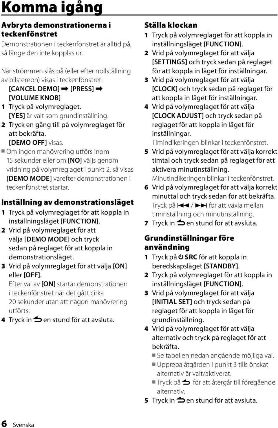 2 Tryck en gång till på volymreglaget för att bekräfta. [DEMO OFF] visas.