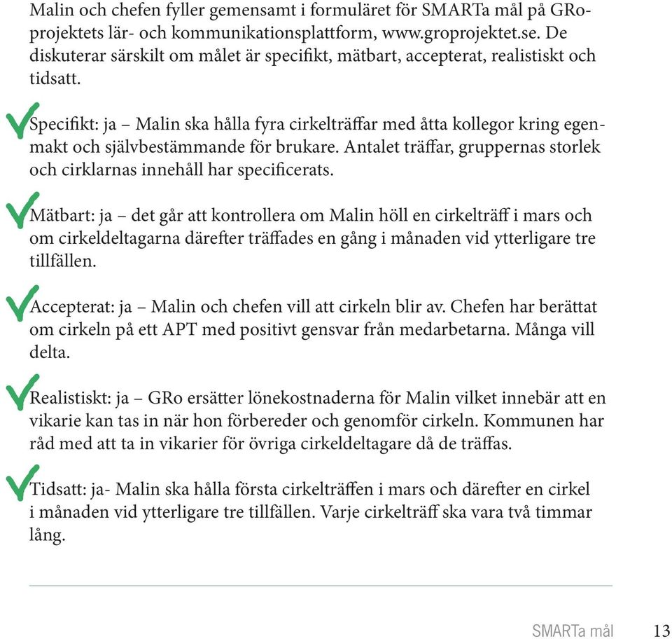 Specifikt: ja Malin ska hålla fyra cirkelträffar med åtta kollegor kring egenmakt och självbestämmande för brukare. Antalet träffar, gruppernas storlek och cirklarnas innehåll har specificerats.