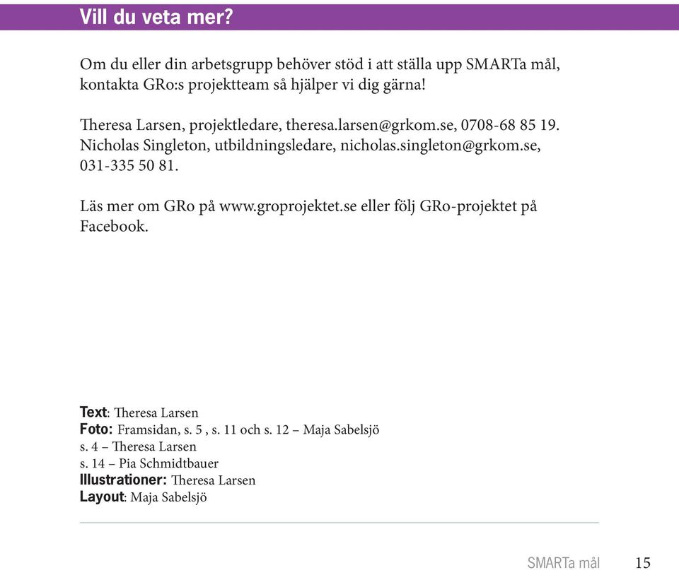 se, 031-335 50 81. Läs mer om GRo på www.groprojektet.se eller följ GRo-projektet på Facebook. Text: Theresa Larsen Foto: Framsidan, s.