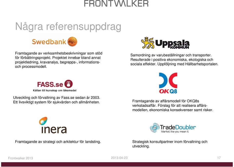 Resulterade i positiva ekonomiska, ekologiska och sociala effekter. Uppföljning med Hållbarhetsportalen. Utveckling och förvaltning av Fass.se sedan år 2003.