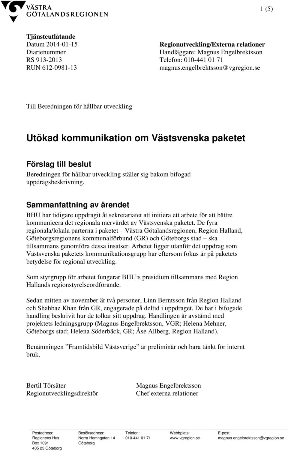 se Till Beredningen för hållbar utveckling Utökad kommunikation om Västsvenska paketet Förslag till beslut Beredningen för hållbar utveckling ställer sig bakom bifogad uppdragsbeskrivning.