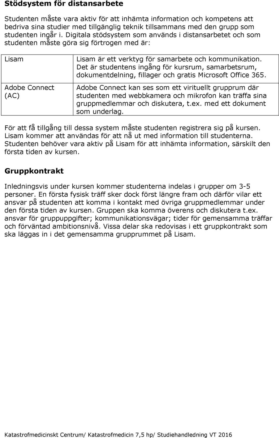 Det är studentens ingång för kursrum, samarbetsrum, dokumentdelning, fillager och gratis Microsoft Office 365.