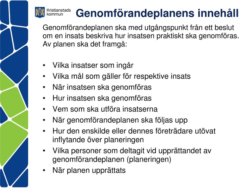 Av planen ska det framgå: Vilka insatser som ingår Vilka mål som gäller för respektive insats När insatsen ska genomföras Hur insatsen