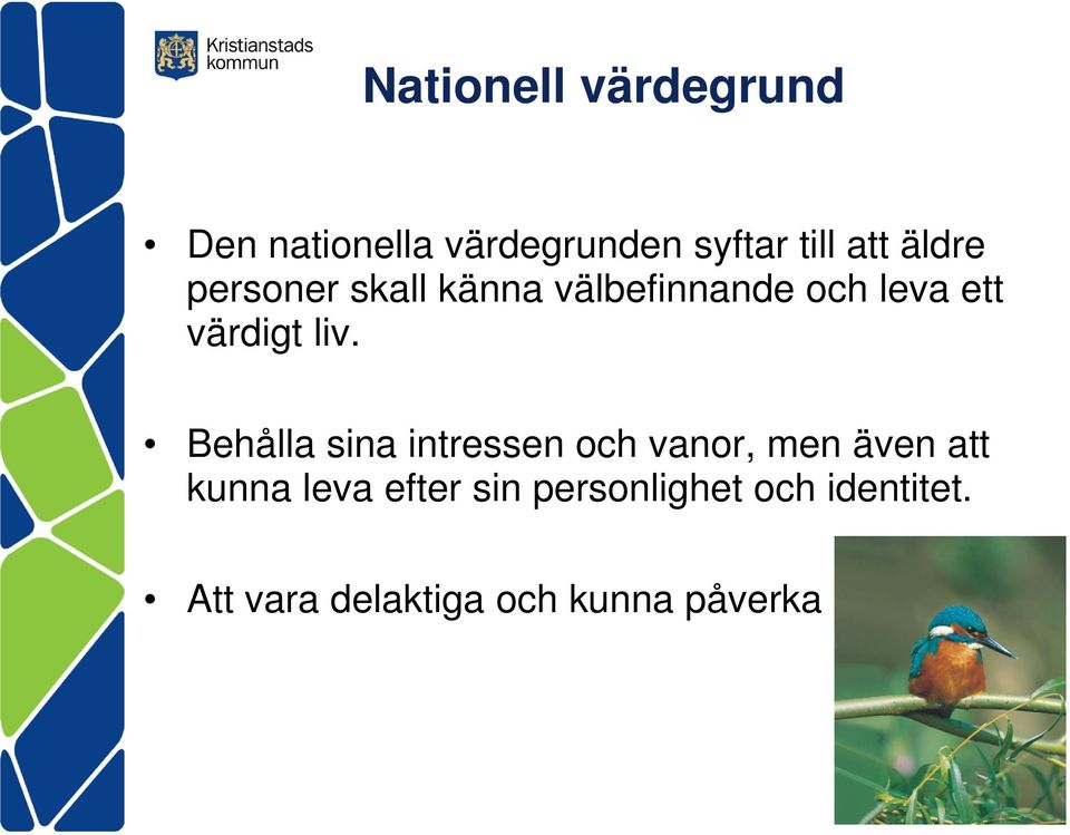 Behålla sina intressen och vanor, men även att kunna leva efter