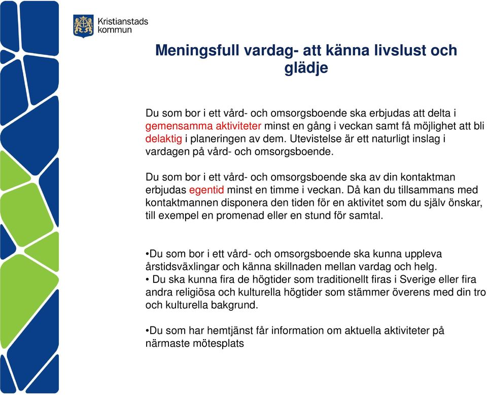 Då kan du tillsammans med kontaktmannen disponera den tiden för en aktivitet som du själv önskar, till exempel en promenad eller en stund för samtal.