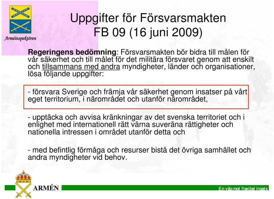 genom insatser på vårt eget territorium, i närområdet och utanför närområdet, - upptäcka och avvisa kränkningar av det svenska territoriet och i enlighet med internationell