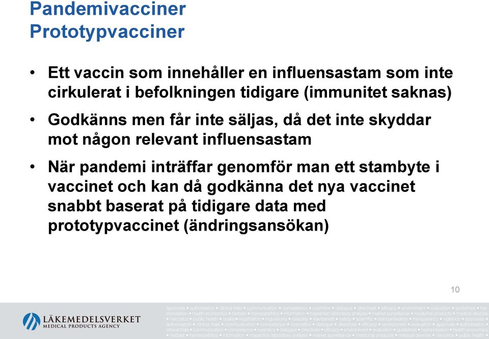 någon relevant influensastam När pandemi inträffar genomför man ett stambyte i vaccinet och kan
