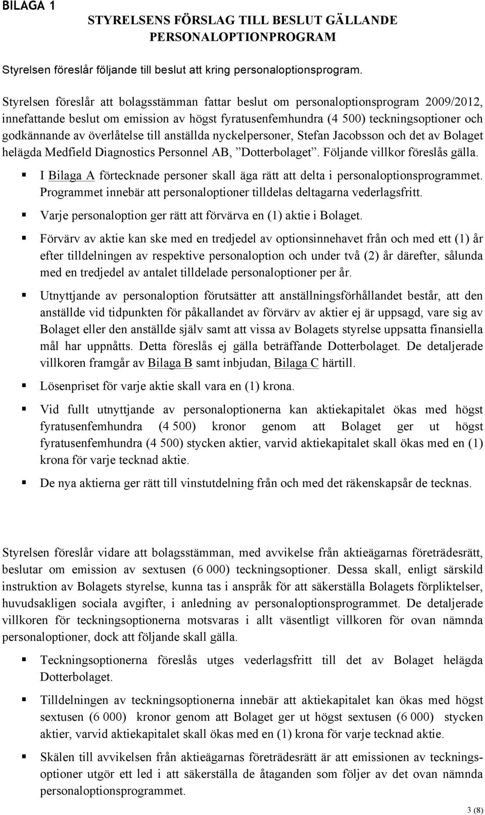 överlåtelse till anställda nyckelpersoner, Stefan Jacobsson och det av Bolaget helägda Medfield Diagnostics Personnel AB, Dotterbolaget. Följande villkor föreslås gälla.