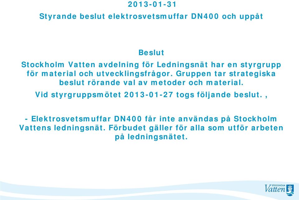 Gruppen tar strategiska beslut rörande val av metoder och material.
