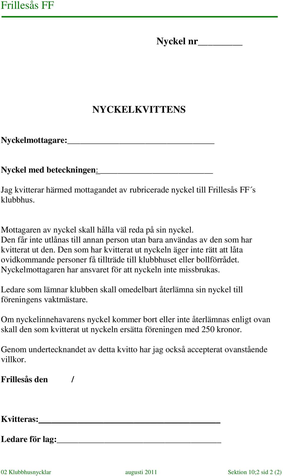 Den som har kvitterat ut nyckeln äger inte rätt att låta ovidkommande personer få tillträde till klubbhuset eller bollförrådet. Nyckelmottagaren har ansvaret för att nyckeln inte missbrukas.