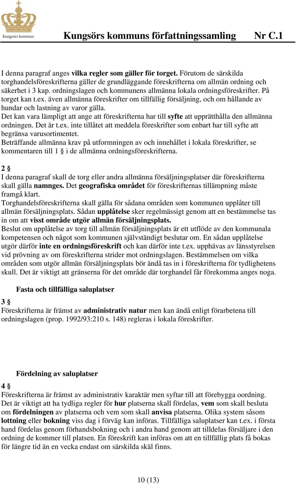 Det kan vara lämpligt att ange att föreskrifterna har till syfte att upprätthålla den allmänna ordningen. Det är t.ex.