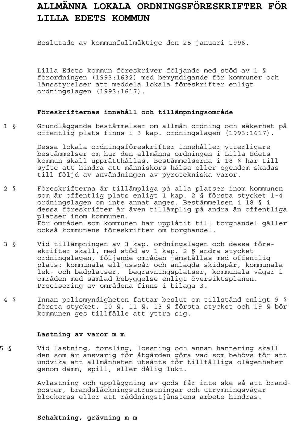 Föreskrifternas innehåll och tillämpningsområde 1 Grundläggande bestämmelser om allmän ordning och säkerhet på offentlig plats finns i 3 kap. ordningslagen (1993:1617).