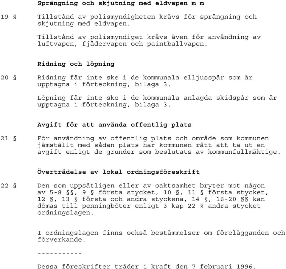 Ridning och löpning 20 Ridning får inte ske i de kommunala elljusspår som är upptagna i förteckning, bilaga 3.