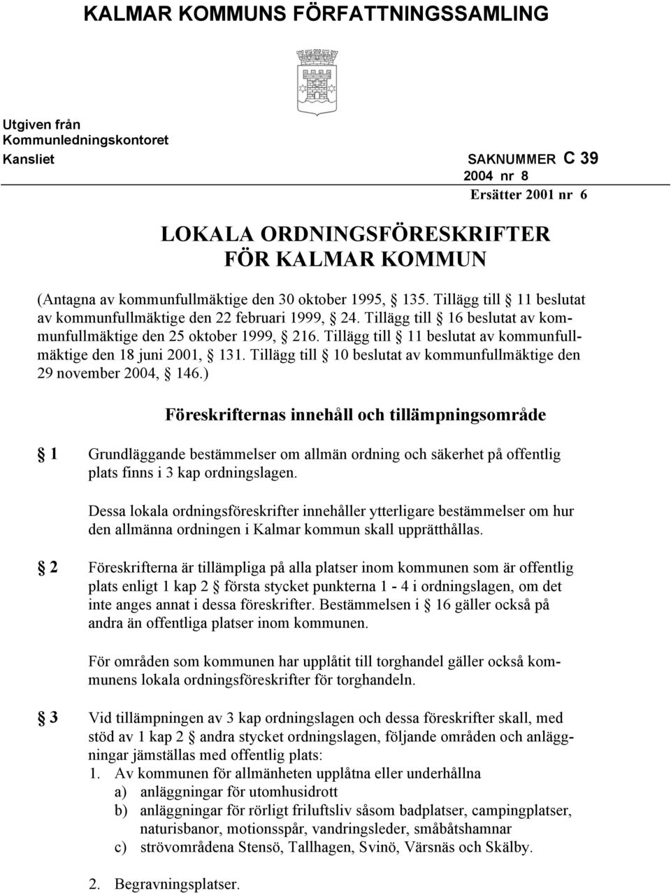 Tillägg till 11 beslutat av kommunfullmäktige den 18 juni 2001, 131. Tillägg till 10 beslutat av kommunfullmäktige den 29 november 2004, 146.