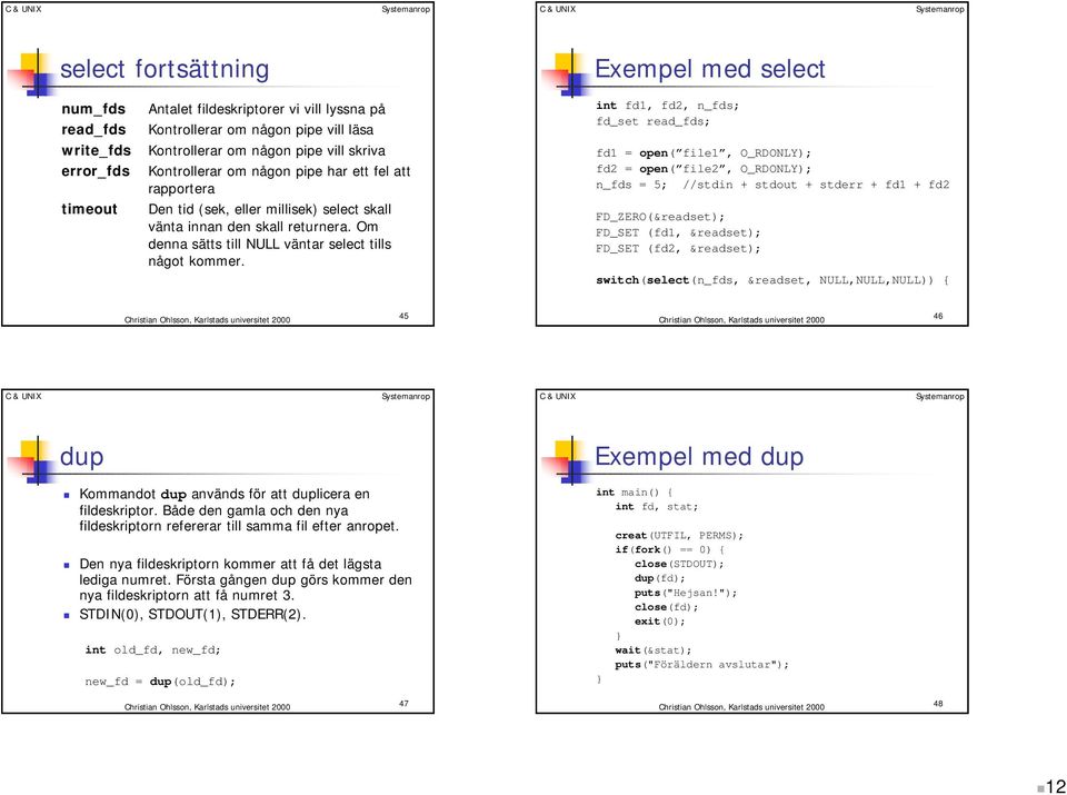 int fd1, fd2, n_fds; fd_set read_fds; fd1 = open( file1, O_RDONLY); fd2 = open( file2, O_RDONLY); n_fds = 5; //stdin + stdout + stderr + fd1 + fd2 FD_ZERO(&readset); FD_SET (fd1, &readset); FD_SET