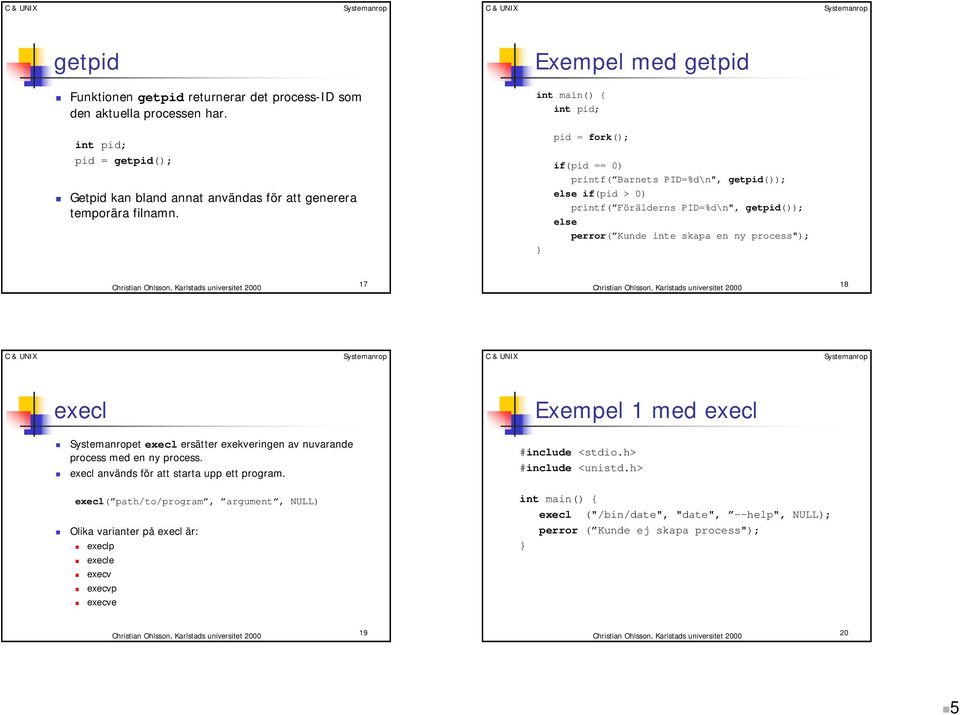 pid = fork(); if(pid == 0) printf( Barnets PID=%d\n", getpid()); else if(pid > 0) printf( Förälderns PID=%d\n", getpid()); else perror( Kunde inte skapa en ny process"); 17 18 execl Exempel