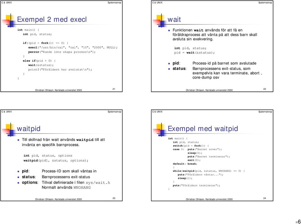 pid: Process-id på barnet som avslutade! status: Barnprocessens exit-status, som exempelvis kan vara terminate, abort, core-dump osv 21 22 waitpid Exempel med waitpid!