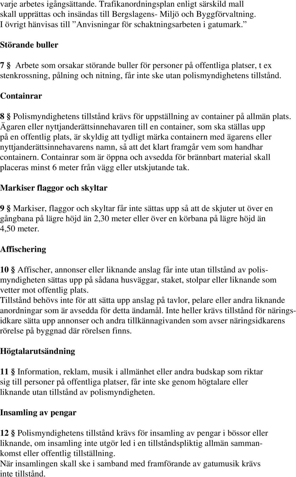 Störande buller 7 Arbete som orsakar störande buller för personer på offentliga platser, t ex stenkrossning, pålning och nitning, får inte ske utan polismyndighetens tillstånd.