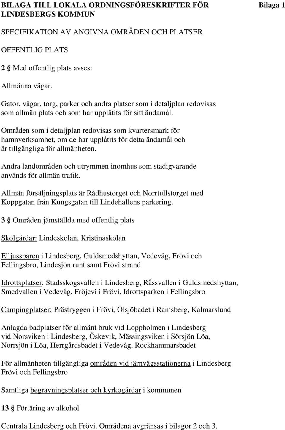 Områden som i detaljplan redovisas som kvartersmark för hamnverksamhet, om de har upplåtits för detta ändamål och är tillgängliga för allmänheten.