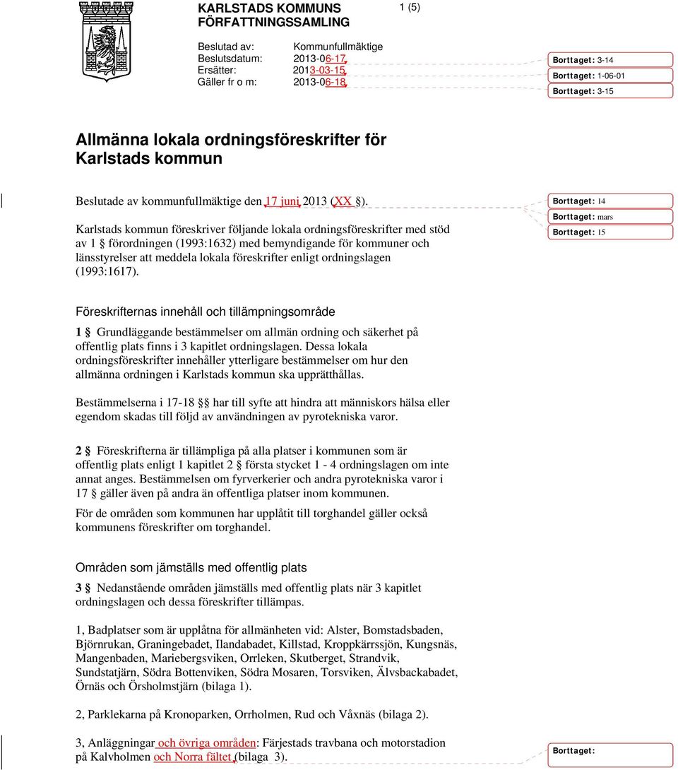 Karlstads kommun föreskriver följande lokala ordningsföreskrifter med stöd av 1 förordningen (1993:1632) med bemyndigande för kommuner och länsstyrelser att meddela lokala föreskrifter enligt