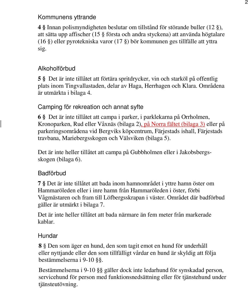Alkoholförbud 5 Det är inte tillåtet att förtära spritdrycker, vin och starköl på offentlig plats inom Tingvallastaden, delar av Haga, Herrhagen och Klara. Områdena är utmärkta i bilaga 4.